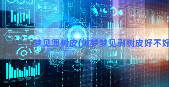 梦见簿树皮(做梦梦见剥树皮好不好)